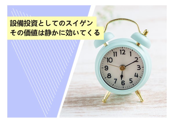 設備投資としてのスイゲン。その価値は静かに効いてくる