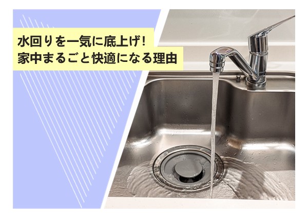 水回りを一気に底上げ！家中まるごと快適になる理由