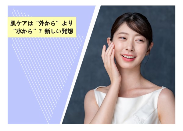 肌ケアは“外から”より“水から”？新しい発想