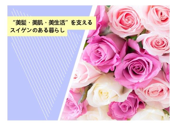「“美髪・美肌・美生活”を支えるスイゲンのある暮らし」