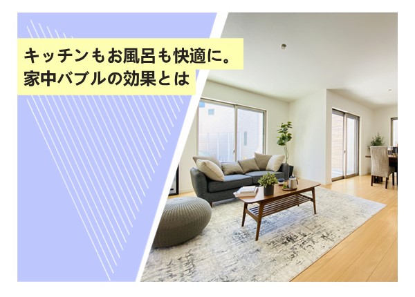 キッチンもお風呂も快適に。家中バブルの効果とは