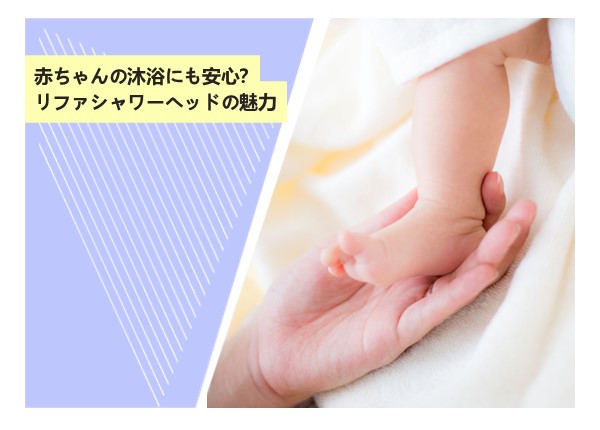 赤ちゃんの沐浴にも安心？リファシャワーヘッドの魅力