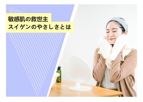敏感肌の救世主？スイゲンのやさしさとは