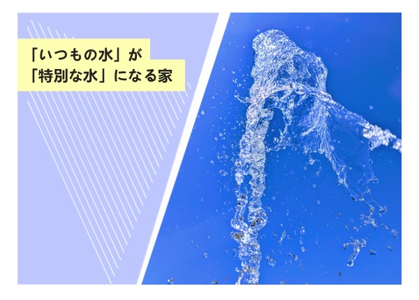 「いつもの水」が「特別な水」になる家
