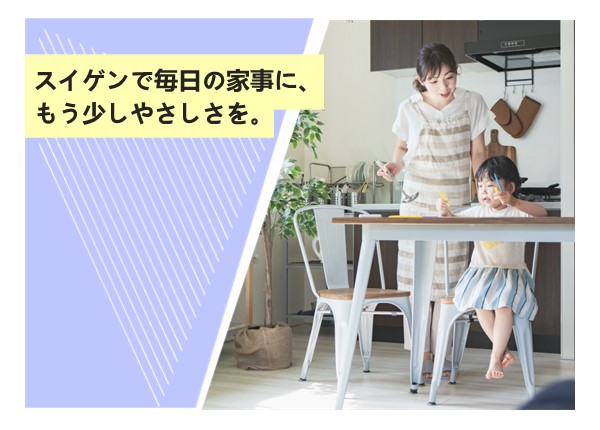 スイゲンで毎日の家事に、もう少しやさしさを。