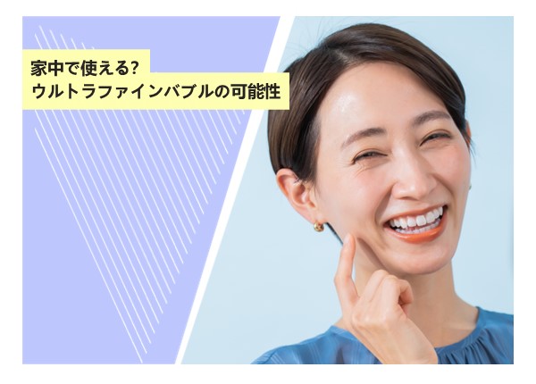 家中で使える？ウルトラファインバブルの可能性