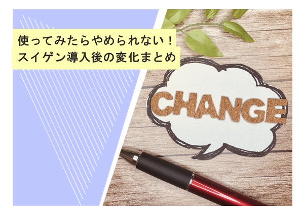 使ってみたらやめられない！スイゲン導入後の変化まとめ
