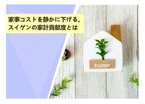 家事コストを静かに下げる。スイゲンの家計貢献度とは