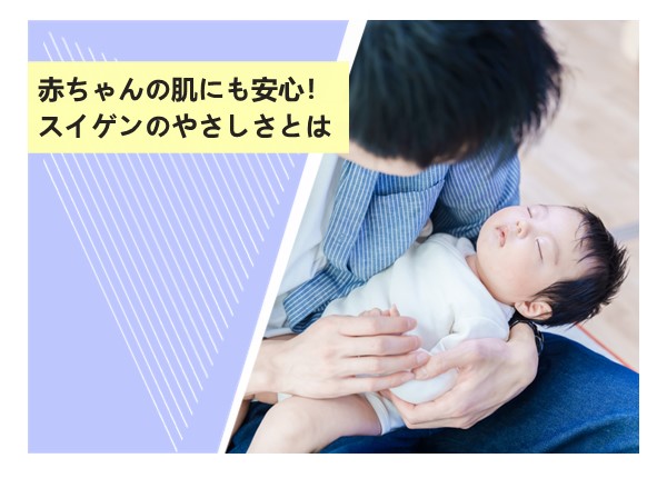 赤ちゃんの肌にも安心！スイゲンのやさしさとは