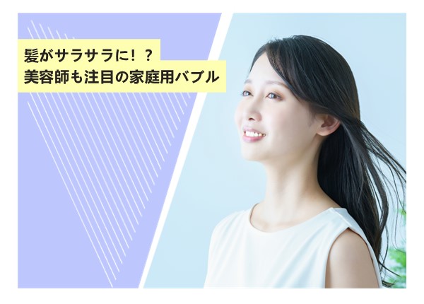 髪がサラサラに！？美容師も注目の家庭用バブル