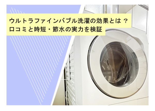 ウルトラファインバブル洗濯の効果とは？口コミと時短・節水の実力を検証