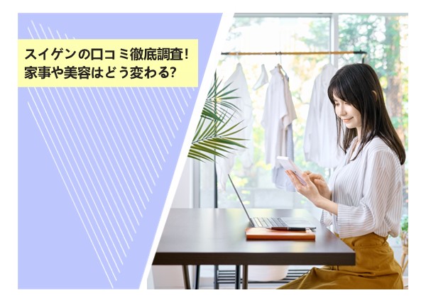 スイゲンの口コミ徹底調査！家事や美容はどう変わる？
