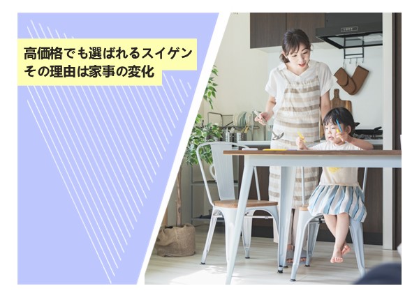 高価格でも選ばれるスイゲン、その理由は家事の変化