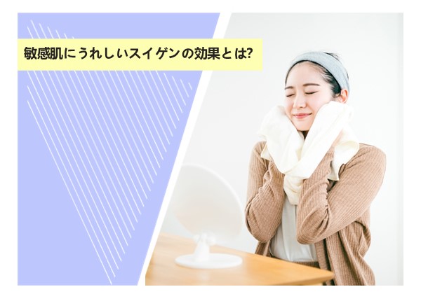 敏感肌にうれしいスイゲンの効果とは？
