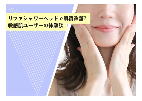 リファシャワーヘッドで肌質改善？敏感肌ユーザーの体験談