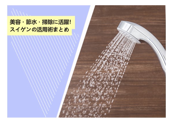 美容・節水・掃除に活躍！スイゲンの活用術まとめ