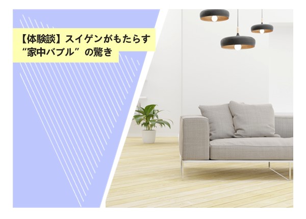 【体験談】スイゲンがもたらす“家中バブル”の驚き