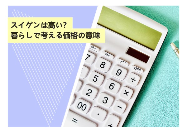 スイゲンは高い？暮らしで考える価格の意味
