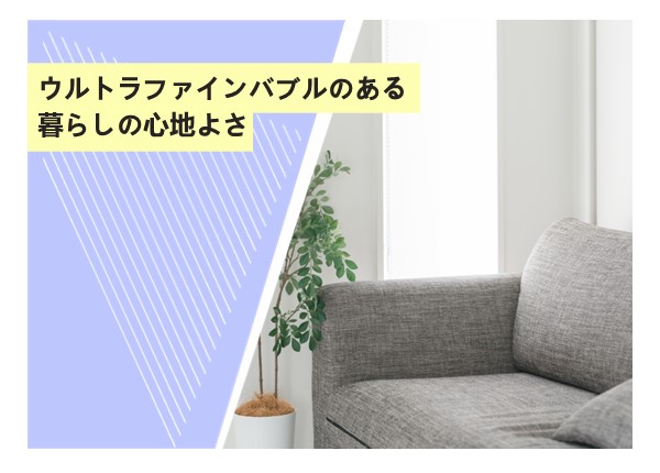 ウルトラファインバブルのある暮らしの心地よさ