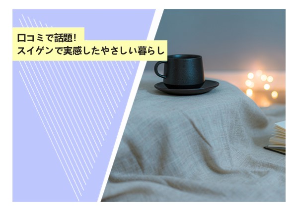 口コミで話題！スイゲンで実感したやさしい暮らし