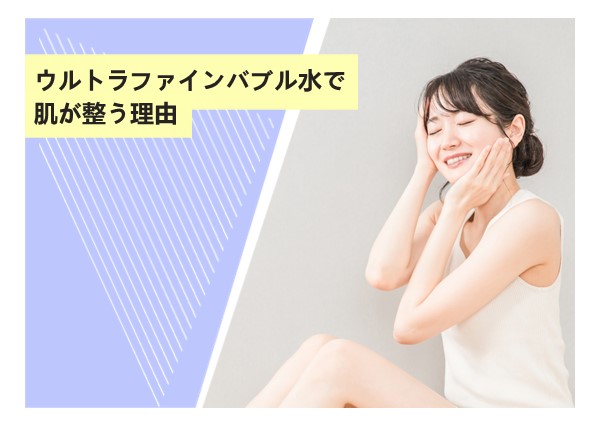ウルトラファインバブル水で肌が整う理由