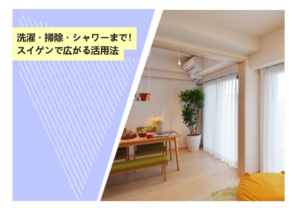 洗濯・掃除・シャワーまで！スイゲンで広がる活用法